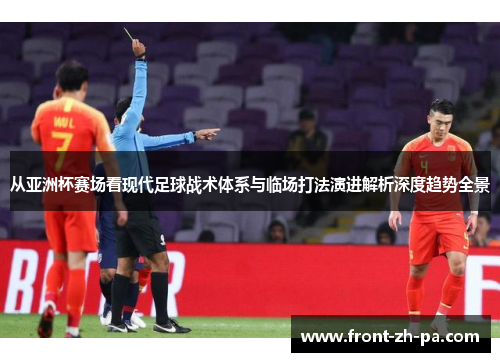 从亚洲杯赛场看现代足球战术体系与临场打法演进解析深度趋势全景