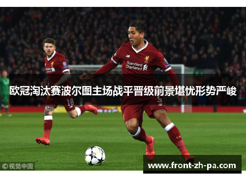 欧冠淘汰赛波尔图主场战平晋级前景堪忧形势严峻