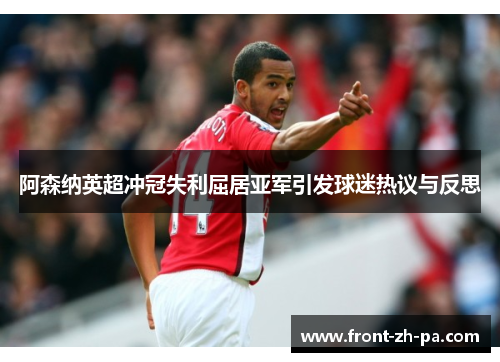 阿森纳英超冲冠失利屈居亚军引发球迷热议与反思