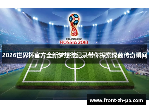 2026世界杯官方全新梦想微纪录带你探索绿茵传奇瞬间