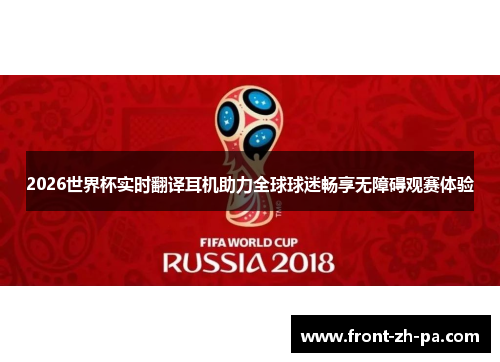 2026世界杯实时翻译耳机助力全球球迷畅享无障碍观赛体验
